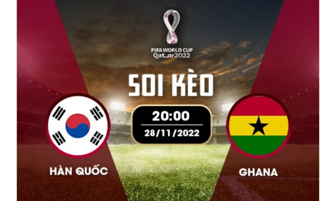 Hàn Quốc vs Ghana - Trận đấu nhận được sự quan tâm đặc biệt của người hâm mộ châu Á